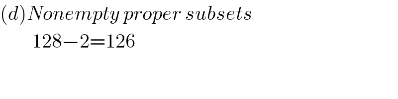(d)Nonempty proper subsets          128−2=126  