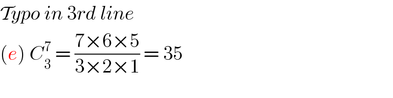 Typo in 3rd line  (e) C_3 ^7  = ((7×6×5)/(3×2×1)) = 35  