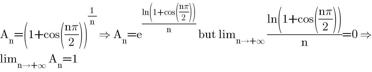 A_n =(1+cos(((nπ)/2)))^(1/n)  ⇒ A_n =e^((ln(1+cos(((nπ)/2))))/n)  but lim_(n→+∞)  ((ln(1+cos(((nπ)/2))))/n)=0 ⇒  lim_(n→+∞)  A_n =1  