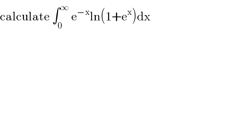 calculate ∫_0 ^∞  e^(−x) ln(1+e^x )dx  