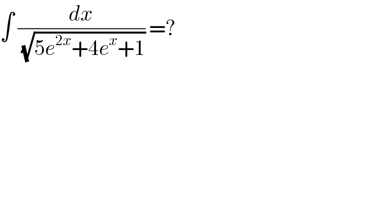 ∫ (dx/(√(5e^(2x) +4e^x +1))) =?  