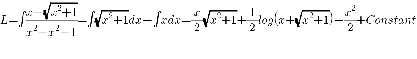 L=∫((x−(√(x^2 +1)))/(x^2 −x^2 −1))=∫(√(x^2 +1))dx−∫xdx=(x/2)(√(x^2 +1))+(1/2)log(x+(√(x^2 +1)))−(x^2 /2)+Constant  