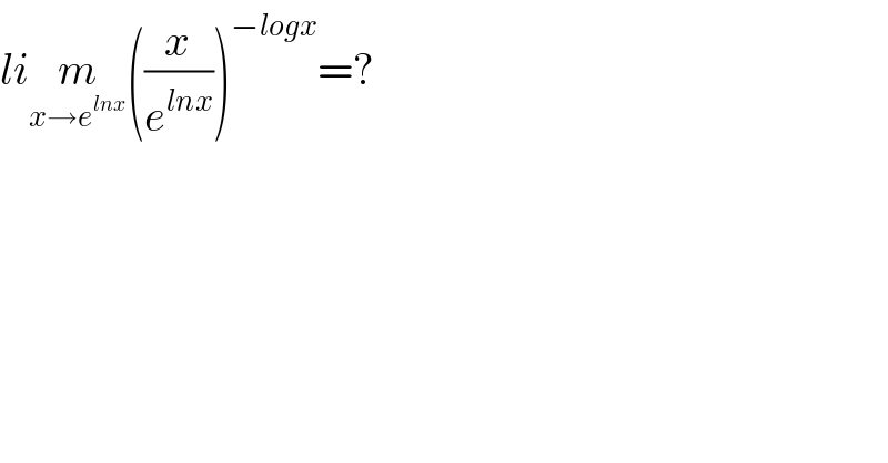 lim_(x→e^(lnx) ) ((x/e^(lnx) ))^(−logx) =?  