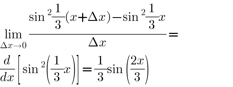 lim_(Δx→0)  ((sin ^2 (1/3)(x+Δx)−sin ^2 (1/3)x)/(Δx)) =  (d/dx) [ sin ^2 ((1/3)x)] = (1/3)sin (((2x)/3))   