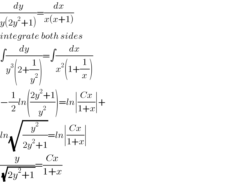 (dy/(y(2y^2 +1)))=(dx/(x(x+1)))  integrate both sides  ∫(dy/(y^3 (2+(1/y^2 ))))=∫(dx/(x^2 (1+(1/x))))  −(1/2)ln(((2y^2 +1)/y^2 ))=ln∣((Cx)/(1+x))∣+  ln(√(y^2 /(2y^2 +1)))=ln∣((Cx)/(1+x))∣  (y/(√(2y^2 +1)))=((Cx)/(1+x))  