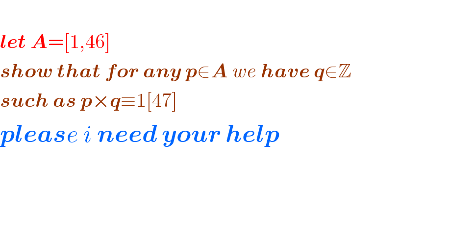   let A=[1,46]   show that for any p∈A we have q∈Z  such as p×q≡1[47]  please i need your help        