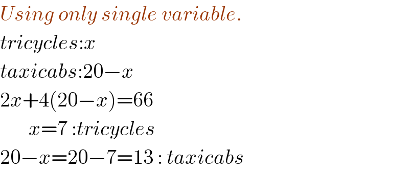 Using only single variable.  tricycles:x  taxicabs:20−x  2x+4(20−x)=66         x=7 :tricycles  20−x=20−7=13 : taxicabs  