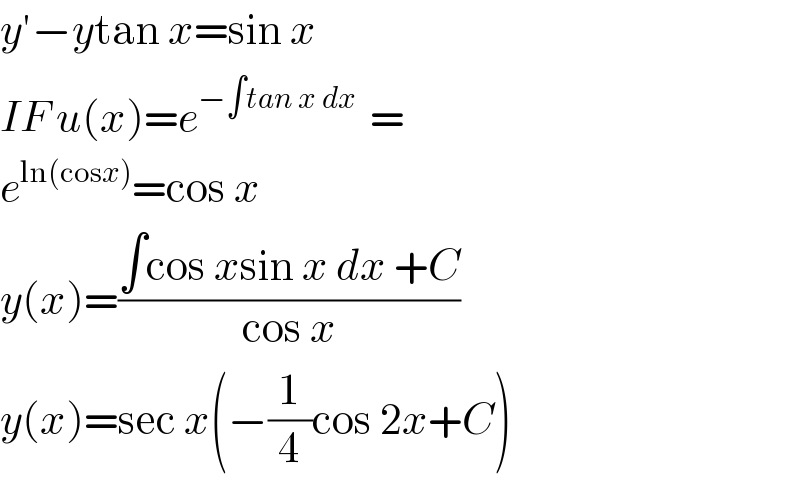 y′−ytan x=sin x  IF u(x)=e^(−∫tan x dx )  =  e^(ln(cosx)) =cos x  y(x)=((∫cos xsin x dx +C)/(cos x))  y(x)=sec x(−(1/4)cos 2x+C)  