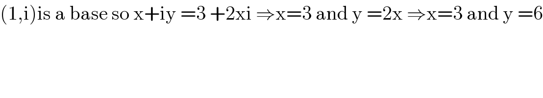 (1,i)is a base so x+iy =3 +2xi ⇒x=3 and y =2x ⇒x=3 and y =6  