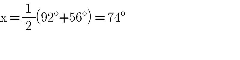 x = (1/2)(92^o +56^o ) = 74^o   