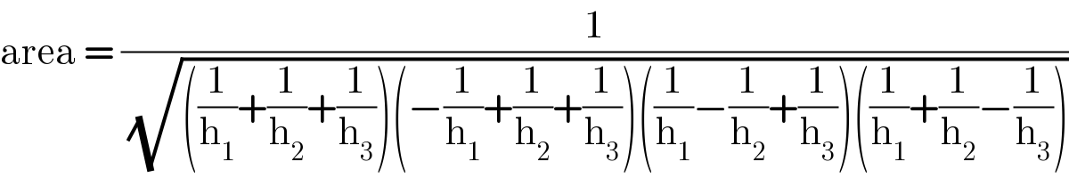 area = (1/(√(((1/h_1 )+(1/h_2 )+(1/h_3 ))(−(1/h_1 )+(1/h_2 )+(1/h_3 ))((1/h_1 )−(1/h_2 )+(1/h_3 ))((1/h_1 )+(1/h_2 )−(1/h_3 )))))  
