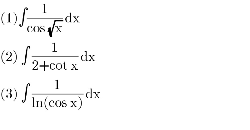 (1)∫(1/(cos (√x))) dx   (2) ∫ (1/(2+cot x)) dx   (3) ∫ (1/(ln(cos x))) dx   