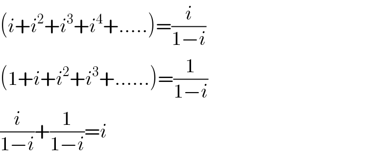 (i+i^2 +i^3 +i^4 +.....)=(i/(1−i))  (1+i+i^2 +i^3 +......)=(1/(1−i))  (i/(1−i))+(1/(1−i))=i  