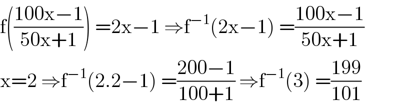 f(((100x−1)/(50x+1))) =2x−1 ⇒f^(−1) (2x−1) =((100x−1)/(50x+1))  x=2 ⇒f^(−1) (2.2−1) =((200−1)/(100+1)) ⇒f^(−1) (3) =((199)/(101))  