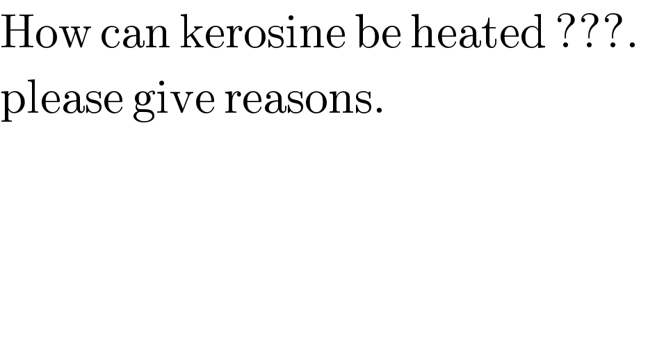 How can kerosine be heated ???.   please give reasons.  