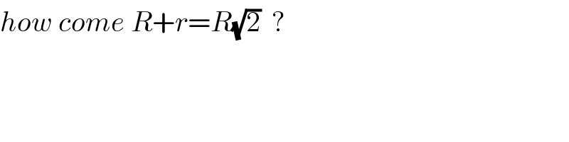 how come R+r=R(√2)  ?  