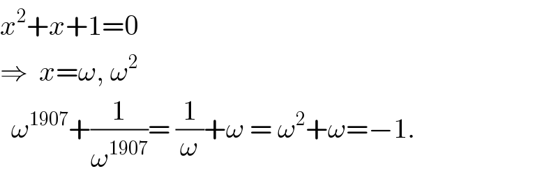 x^2 +x+1=0  ⇒  x=ω, ω^2     ω^(1907) +(1/ω^(1907) )= (1/ω)+ω = ω^2 +ω=−1.  