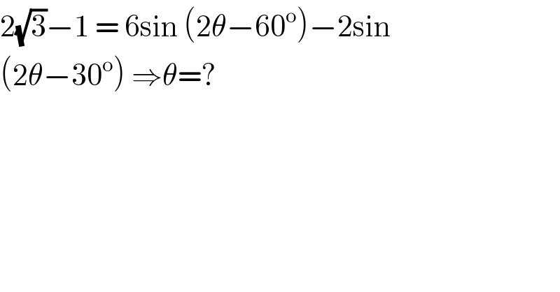 2(√3)−1 = 6sin (2θ−60^o )−2sin  (2θ−30^o ) ⇒θ=?  