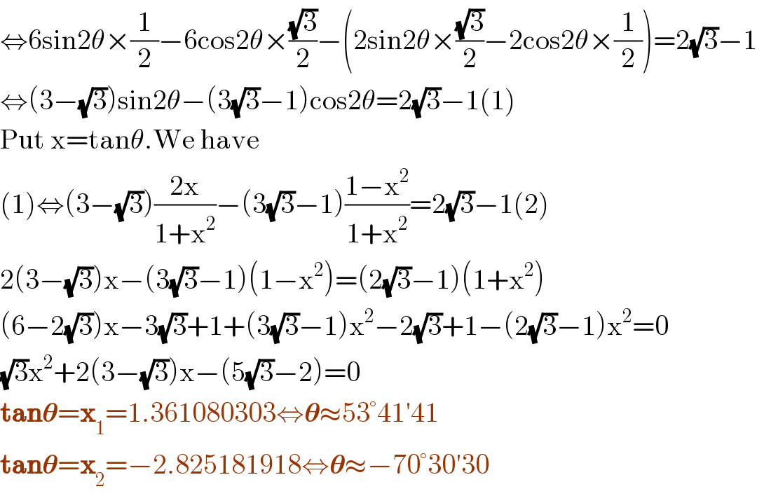 ⇔6sin2θ×(1/2)−6cos2θ×((√3)/2)−(2sin2θ×((√3)/2)−2cos2θ×(1/2))=2(√3)−1  ⇔(3−(√3))sin2θ−(3(√3)−1)cos2θ=2(√3)−1(1)  Put x=tanθ.We have  (1)⇔(3−(√3))((2x)/(1+x^2 ))−(3(√3)−1)((1−x^2 )/(1+x^2 ))=2(√3)−1(2)  2(3−(√3))x−(3(√3)−1)(1−x^2 )=(2(√3)−1)(1+x^2 )  (6−2(√3))x−3(√3)+1+(3(√3)−1)x^2 −2(√3)+1−(2(√3)−1)x^2 =0  (√3)x^2 +2(3−(√3))x−(5(√3)−2)=0  tan𝛉=x_1 =1.361080303⇔𝛉≈53°41′41  tan𝛉=x_2 =−2.825181918⇔𝛉≈−70°30′30  