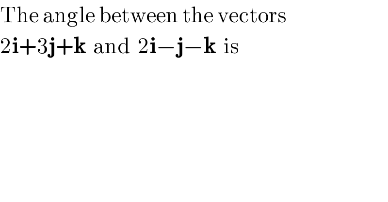 The angle between the vectors  2i+3j+k  and  2i−j−k  is  
