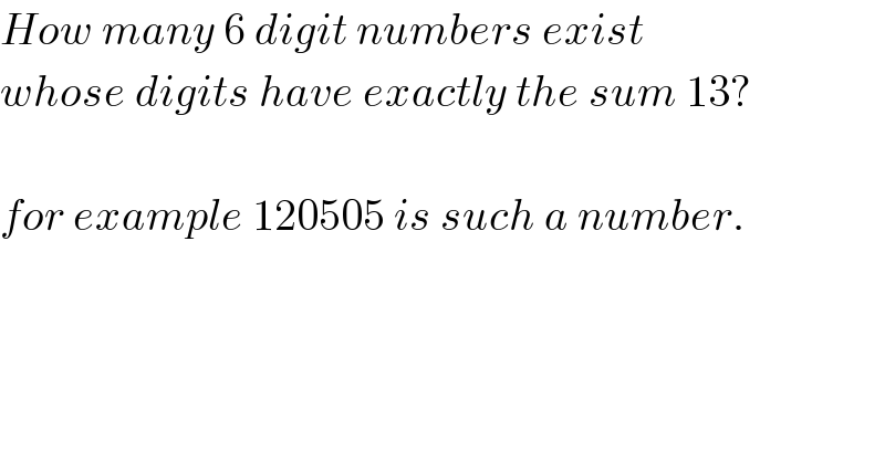 How many 6 digit numbers exist  whose digits have exactly the sum 13?    for example 120505 is such a number.  