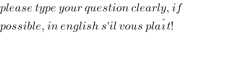 please type your question clearly, if  possible, in english s′il vous plaı^  t!  