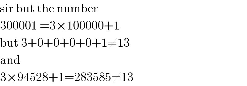 sir but the number  300001 =3×100000+1  but 3+0+0+0+0+1≠13  and  3×94528+1=283585≠13  