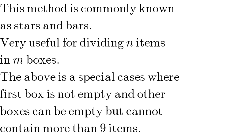 This method is commonly known  as stars and bars.  Very useful for dividing n items  in m boxes.  The above is a special cases where  first box is not empty and other  boxes can be empty but cannot  contain more than 9 items.  