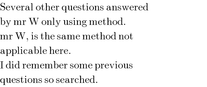 Several other questions answered  by mr W only using method.  mr W, is the same method not  applicable here.  I did remember some previous   questions so searched.  