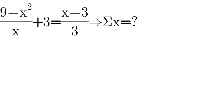 ((9−x^2 )/x)+3=((x−3)/3)⇒Σx=?    