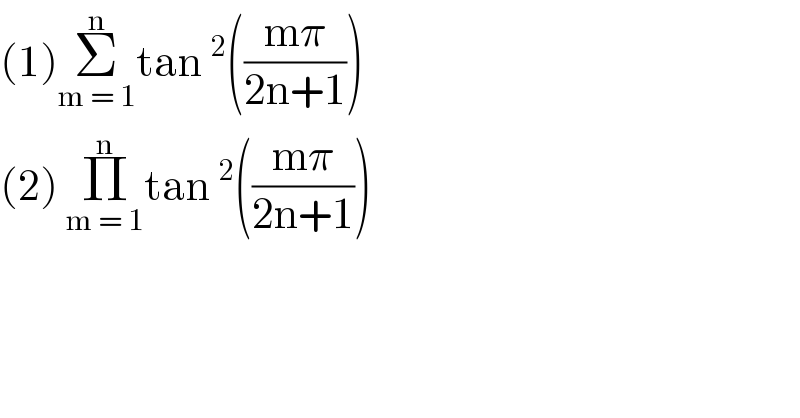 (1)Σ_(m = 1) ^n tan ^2 (((mπ)/(2n+1)))  (2) Π_(m = 1) ^n tan ^2 (((mπ)/(2n+1)))   