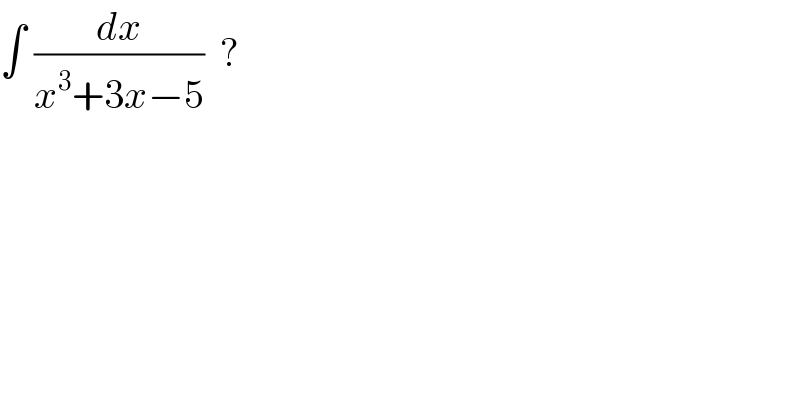 ∫ (dx/(x^3 +3x−5))  ?  