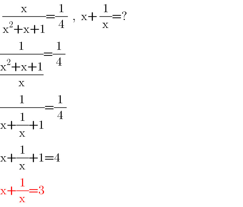  (x/(x^2 +x+1))=(1/4)  ,  x+ (1/x)=?  (1/((x^2 +x+1)/x))=(1/4)  (1/(x+(1/x)+1))=(1/4)  x+(1/x)+1=4  x+(1/x)=3   