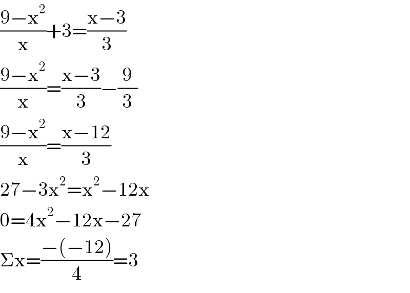 ((9−x^2 )/x)+3=((x−3)/3)  ((9−x^2 )/x)=((x−3)/3)−(9/3)  ((9−x^2 )/x)=((x−12)/3)  27−3x^2 =x^2 −12x  0=4x^2 −12x−27  Σx=((−(−12))/4)=3  