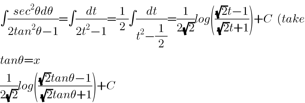 ∫((sec^2 θdθ)/(2tan^2 θ−1))=∫(dt/(2t^2 −1))=(1/2)∫(dt/(t^2 −(1/2)))=(1/(2(√2)))log((((√2)t−1)/((√2)t+1)))+C  (take  tanθ=x  (1/(2(√2)))log((((√2)tanθ−1)/((√2)tanθ+1)))+C  