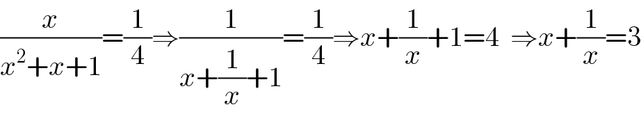 (x/(x^2 +x+1))=(1/4)⇒(1/(x+(1/x)+1))=(1/4)⇒x+(1/x)+1=4  ⇒x+(1/x)=3  
