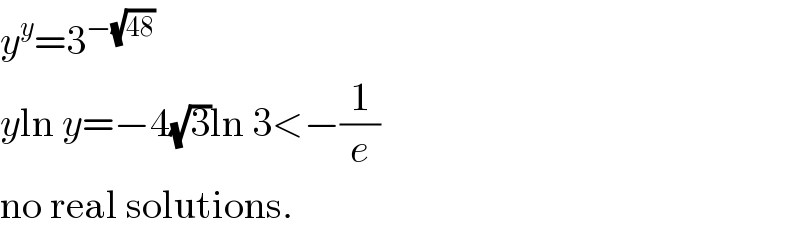 y^y =3^(−(√(48)))   yln y=−4(√3)ln 3<−(1/e)  no real solutions.  
