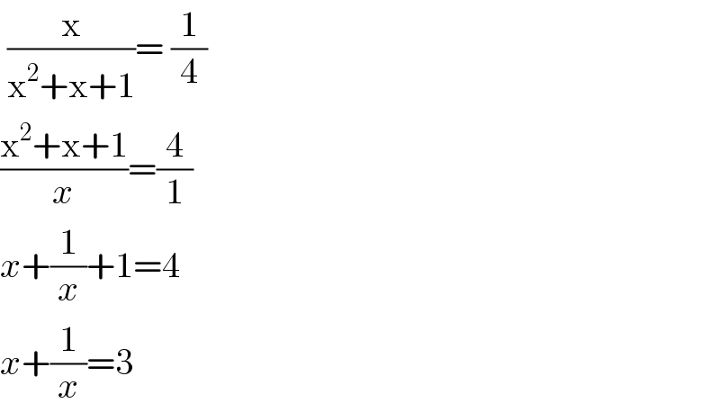  (x/(x^2 +x+1))= (1/4)  ((x^2 +x+1)/x)=(4/1)  x+(1/x)+1=4  x+(1/x)=3  