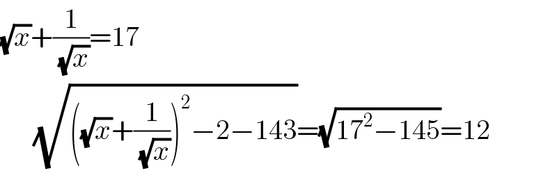 (√x)+(1/(√x))=17        (√(((√x)+(1/(√x)))^2 −2−143))=(√(17^2 −145))=12  