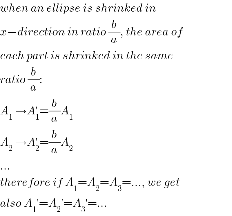 when an ellipse is shrinked in  x−direction in ratio (b/a), the area of  each part is shrinked in the same  ratio (b/a):  A_1  →A_1 ^′ =(b/a)A_1   A_2  →A_2 ^′ =(b/a)A_2   ...  therefore if A_1 =A_2 =A_3 =..., we get  also A_1 ′=A_2 ′=A_3 ′=...  