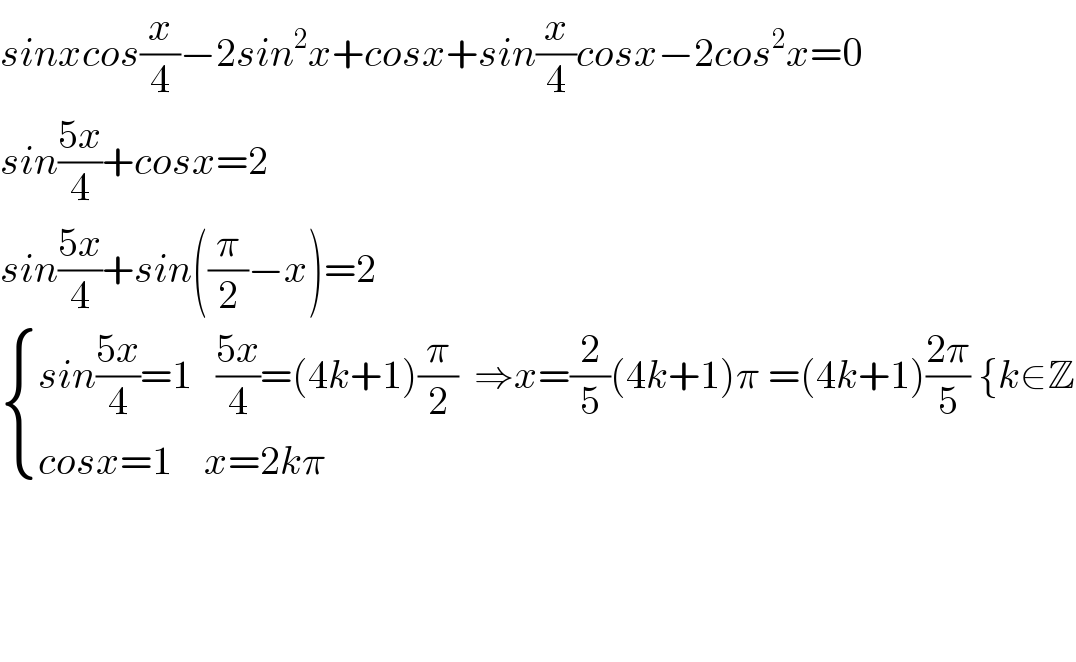 sinxcos(x/4)−2sin^2 x+cosx+sin(x/4)cosx−2cos^2 x=0  sin((5x)/4)+cosx=2  sin((5x)/4)+sin((π/2)−x)=2   { ((sin((5x)/4)=1   ((5x)/4)=(4k+1)(π/2)  ⇒x=(2/5)(4k+1)π =(4k+1)((2π)/5) {k∈Z)),((cosx=1    x=2kπ)) :}                                            