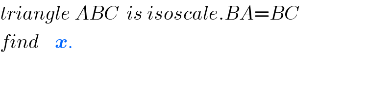 triangle ABC  is isoscale.BA=BC  find    x.  
