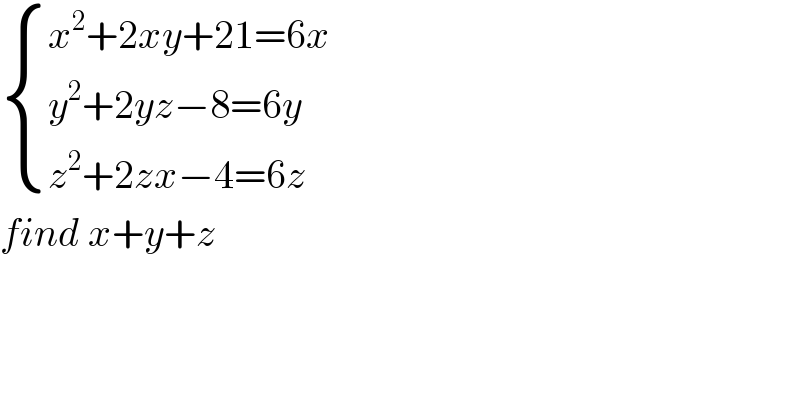  { ((x^2 +2xy+21=6x)),((y^2 +2yz−8=6y)),((z^2 +2zx−4=6z)) :}  find x+y+z   