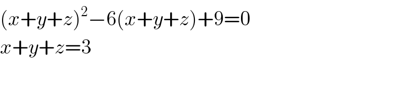 (x+y+z)^2 −6(x+y+z)+9=0  x+y+z=3  