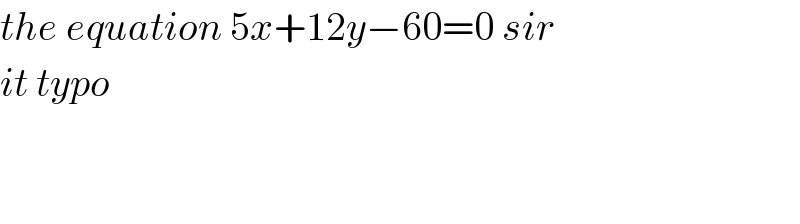 the equation 5x+12y−60=0 sir  it typo       