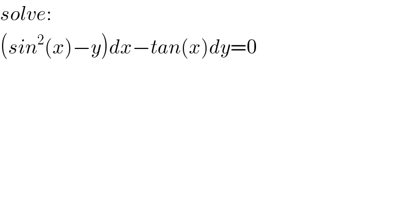 solve:  (sin^2 (x)−y)dx−tan(x)dy=0  