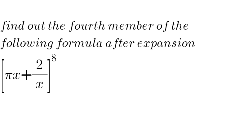   find out the fourth member of the  following formula after expansion  [πx+(2/x)]^8   