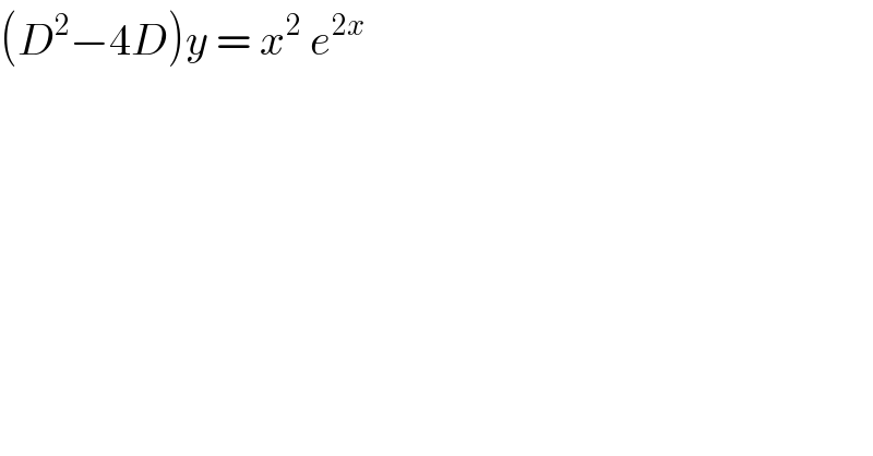 (D^2 −4D)y = x^2  e^(2x)   