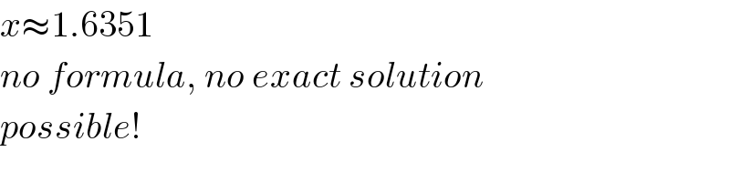 x≈1.6351  no formula, no exact solution  possible!  