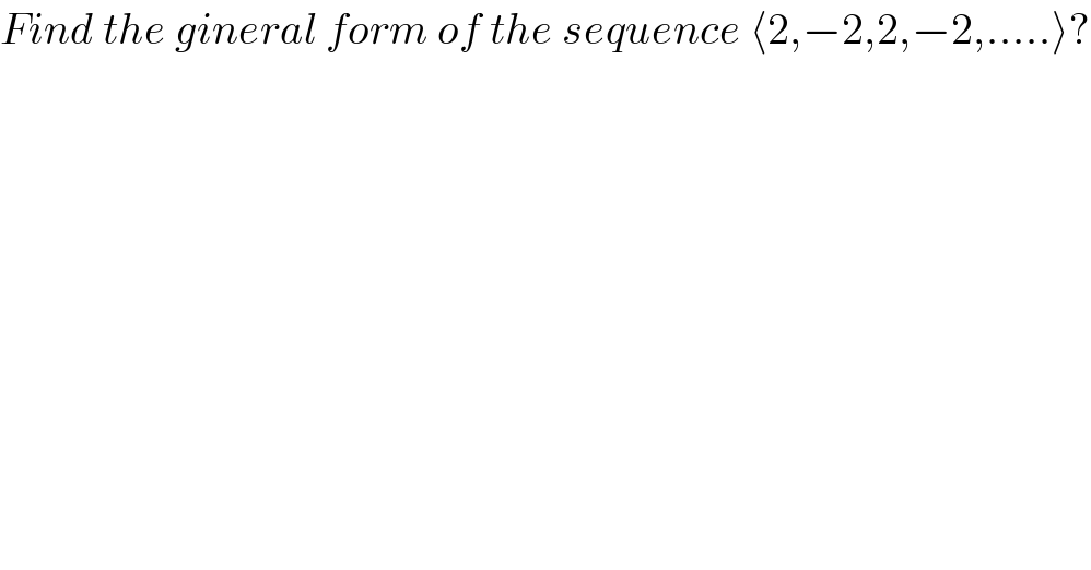 Find the gineral form of the sequence ⟨2,−2,2,−2,.....⟩?  